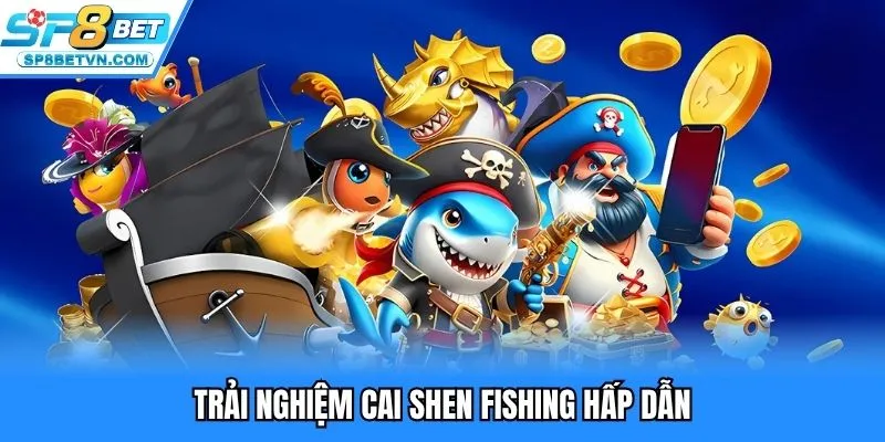 Trải nghiệm Cai Shen Fishing hấp dẫn