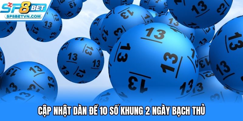 Cập nhật dàn đề 10 số khung 2 ngày bạch thủ