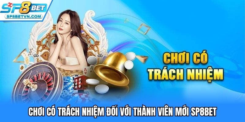 Chơi có trách nhiệm đối với thành viên mới SP8BET