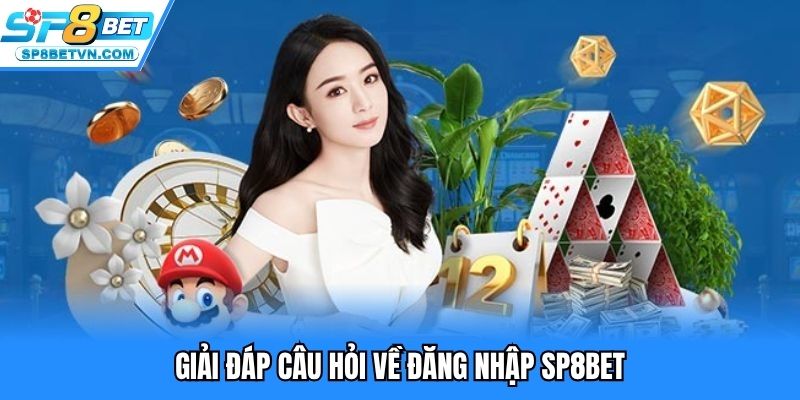 Giải đáp câu hỏi về đăng nhập SP8BET