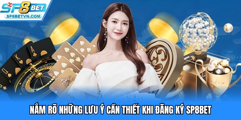 Nắm rõ những lưu ý cần thiết khi đăng ký SP8BET