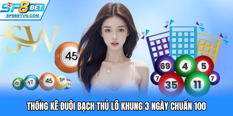 Thống kê đuôi bạch thủ lô khung 3 ngày chuẩn 100