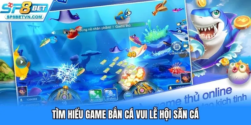 Tìm hiểu game bắn cá vui lễ hội săn cá