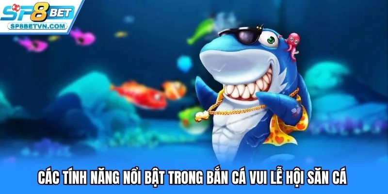 Những tính năng nổi bật tại bắn cá vui lễ hội săn cá