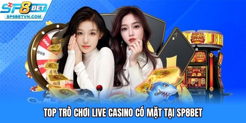 Top trò chơi live casino có mặt tại SP8BET