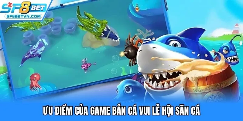 Ưu điểm của game bắn cá vui lễ hội săn cá