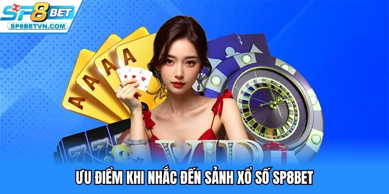 Ưu điểm khi nhắc đến sảnh xổ số SP8BET